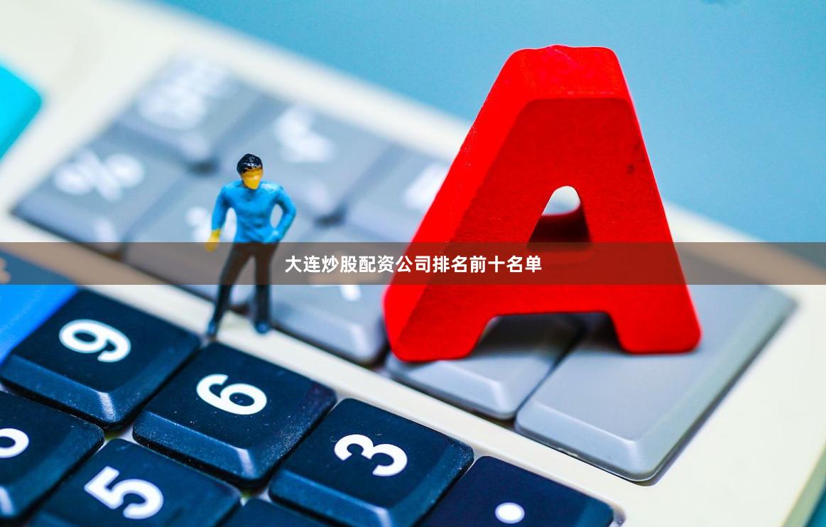大连炒股配资公司排名前十名单